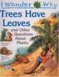 I Wonder Why Trees Have Leaves: And Other Questions About Plants