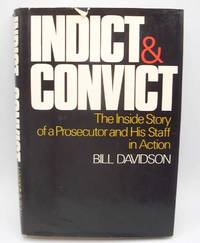 Indict and Convict: The Inside Story of a Prosecutor and His Staff in Action