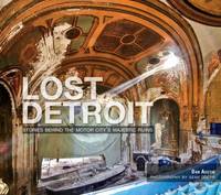 Lost Detroit : Stories Behind Motown's Majestic Ruins