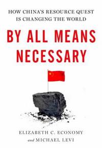 By All Means Necessary : How China's Resource Quest Is Changing the World