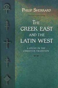 The Greek East and the Latin West - A Study in the Christian Tradition by Philip Sherrard - 2002