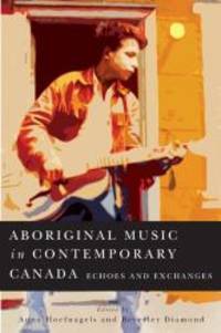 Aboriginal Music in Contemporary Canada: Echoes and Exchanges (McGill-Queen's Native and Northern...