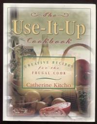 The Use-It-Up Cookbook: Creative Recipes for the Frugal Cook