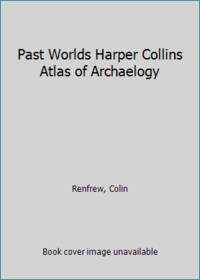 image of Past Worlds Harper Collins Atlas of Archaelogy
