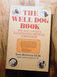 THE WELL DOG BOOK : The Dog Lover's Illustrated Medical Companion