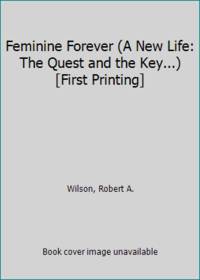 Feminine Forever (A New Life: The Quest and the Key...) [First Printing] by Wilson, Robert A - 1966