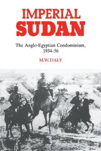 Imperial Sudan: The Anglo-Egyptian Condominium 1934 1956