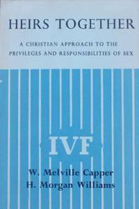 Heirs Together (A Christian Approach to the Privleges and responsibilities of Sex) by Capper, W. Melville; Williams, H. Morgan - 1950