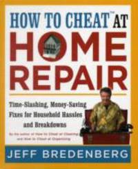 How to Cheat? at Home Repair : Time-Slashing, Money-Saving Fixes for Household Hassles and...