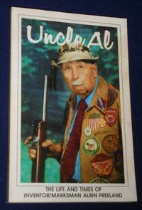 Uncle AL: The Life and Times of Inventor/Marksman Albin Freeland An Autobiography