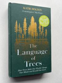 The Language of Trees : How Forests Make Our World, Change Our Minds and Rewild Our Lives (signed)