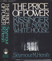 The Price of Power : Kissinger in the Nixon White House by Seymour M. Hersh - 1983