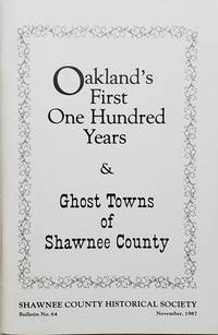 Oakland's First One Hundred Years & Ghost Towns of Shawnee County (Bulletin No. 64 of the...