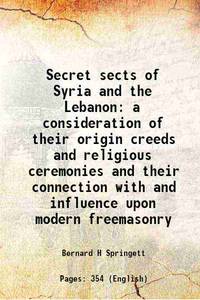 Secret sects of Syria and the Lebanon a consideration of their origin creeds and religious...