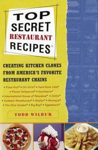 Top Secret Restaurant Recipes : Creating Kitchen Clones from America's Favorite Restaurant Chains