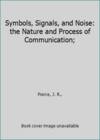 Symbols, Signals, and Noise: the Nature and Process of Communication;
