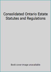 Consolidated Ontario Estate Statutes and Regulations by B.A., J.D. Elana May - 2007