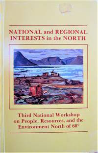 image of National and Regional Interests in the North. Third National Workshop on People, Resources, and the Environment North of 60. Yellowknife, Northwest Territories, 1-3 June, 1983