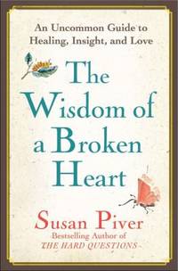 The Wisdom of a Broken Heart: An Uncommon Guide to Healing, Insight, and Love