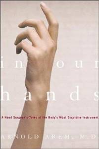 In Our Hands : A Hand Surgeon's Tales of the Body's Most Exquisite Instrument
