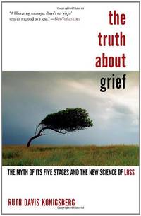 The Truth about Grief: The Myth of Its Five Stages and the New Science of Loss