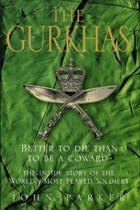 The Gurkhas: The Inside Story Of The World's Most Feared Soldiers