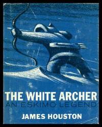 THE WHITE ARCHER - An Eskimo Legend by Houston, James - 1967