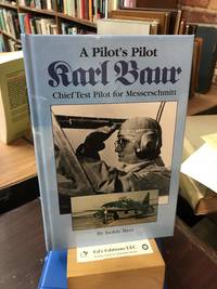 A Pilot's Pilot, Karl Baur, Chief Test Pilot for Messerschmitt by Baur, Isolde (2000) Hardcover