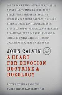 John Calvin : A Heart for Devotion, Doctrine, and Doxology