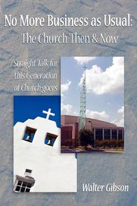 No More Business as Usual: The Church Then and Now: Straight Talk for this Generation of...