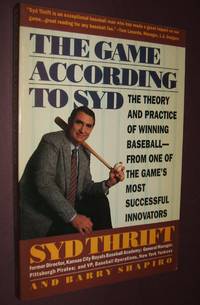 The Game According to Syd: the Theory and Practice of Winning  Baseball-From One of the Game&#039;s Most Successful Innovators by Thrift, Syd; Shapiro, Barry - 1991