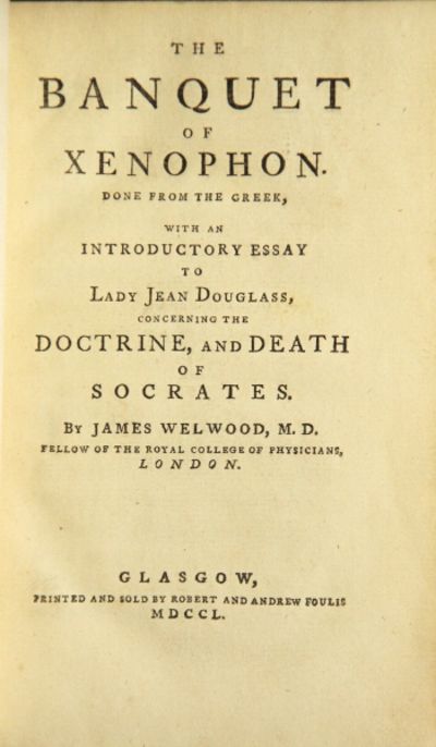 The banquet of Xenophon. Done from the Greek, with an essay to Lady Jean Douglass, concerning the doctrine, and death of Socrates. By James Welwood, M. D.