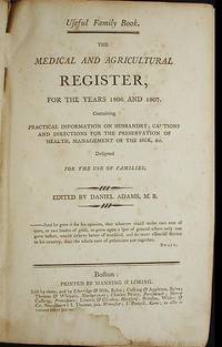 cover of The Medical and Agricultural Register, For the Years 1806 and 1807. Containing practical information on husbandry; cautions and directions for the preservation of health, management of the sick, &c. Designed for the use of families; Edited by Daniel Adams