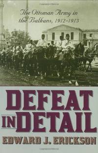 Defeat in Detail: The Ottoman Army in the Balkans, 1912-1913