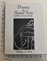 Drawing the Human Form: Methods, Sources, Concepts by Berry, William A - 1994