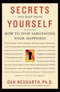 Secrets You Keep from Yourself: How to Stop Sabotaging Your Happiness
