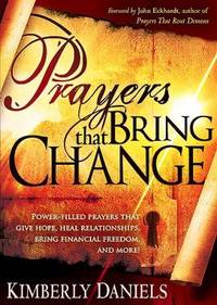 Prayers That Bring Change : Power-Filled Prayers That Give Hope, Heal Relationships, Bring...
