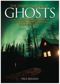 cover of The Complete Book of Ghosts: A Fascinating Exploration of the Spirit World from Animal Apparitions to Haunted Places