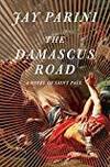 THE DAMASCUS ROAD: A NOVEL OF SAINT PAUL by Jay Parini - 2019