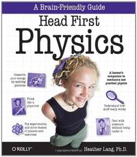 Head First Physics: A Learner's Companion to Mechanics and Practical Physics (AP Physics B -...