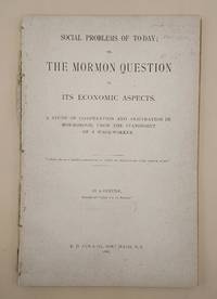 Social Problems of To-Day; Or, The Mormon Question in Its Economic Aspects. A Study of Co-operation and Arbitration in Mormondom, From the Standpoint of a Wage-Worker by a Gentile [pseudonym]