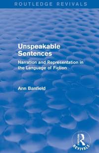 Unspeakable Sentences (Routledge Revivals): Narration and Representation in the Language of Fiction
