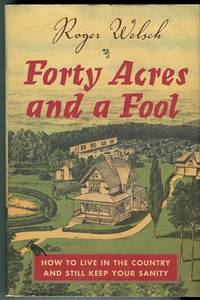 Forty Acres And A Fool: How To Live In The Country And Still Keep Your Sanity