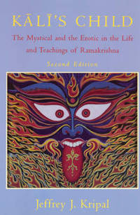 Kali's Child: Mystical and the Erotic in the Life and Teachings of Ramakrishna