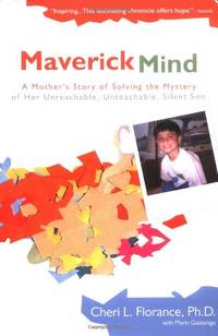 Maverick Mind: A Mothers Story of Solving the Mystery of Her Unreachable Unteachable Silent Son