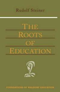 The Roots of Education (Foundations of Waldorf Education) by Rudolf Steiner - 1997-06