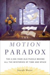 The Motion Paradox : The 2,500-Year-Old Puzzle Behind All the Mysteries of Time and Space