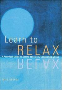 Learn to Relax : A Practical Guide to Easing Tension and Conquering Stress