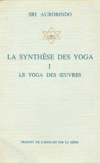 LA SYNTHESE DES YOGA Le Yoga Des Oeuvres. Volume I