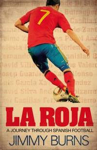 La Roja: a Journey Through Spanish Football by Jimmy Burns - 2012